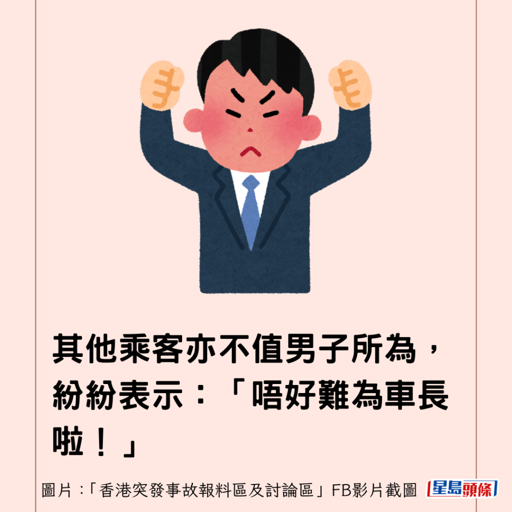 其他乘客亦不值男子所為，紛紛表示：「唔好難為車長啦！」