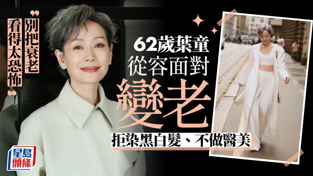 62歲葉童從容面對年齡接受真實自我 拒把白髮染黑不做醫美：別把衰老看得太恐怖