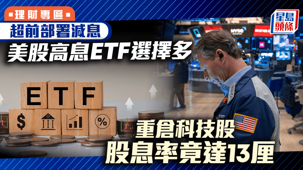 超前部署減息 美股高息ETF選擇多 重倉科技股 股息率竟達13厘