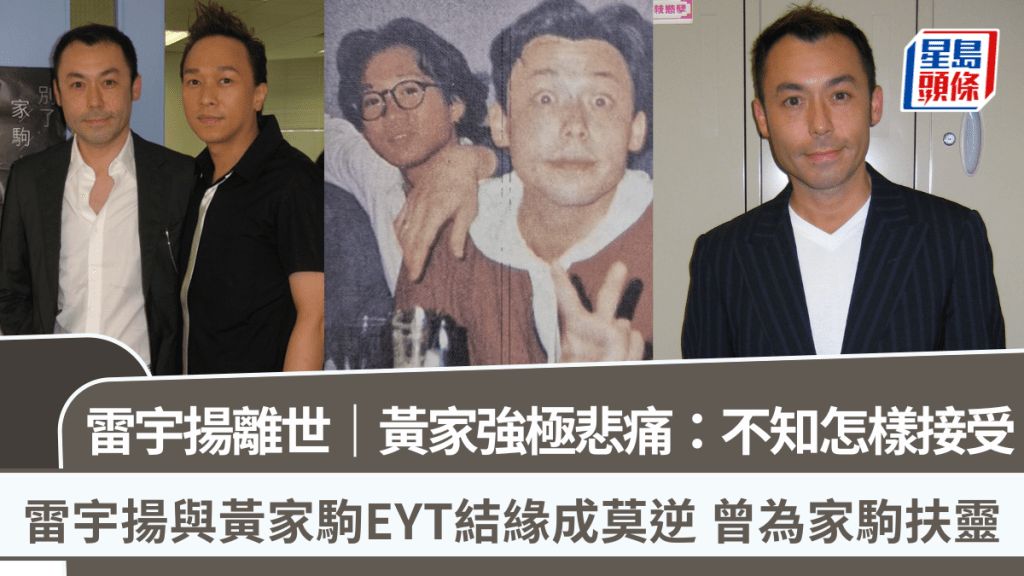 雷宇揚離世｜黃家強悲痛悼念：不知怎接受  雷宇揚與黃家駒EYT結緣成莫逆  曾為家駒扶靈