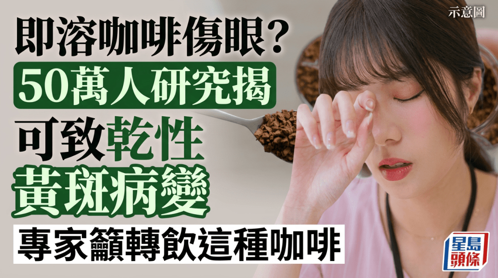 即溶咖啡伤眼？50万人研究揭可致干性黄斑病变 专家吁转饮这种咖啡