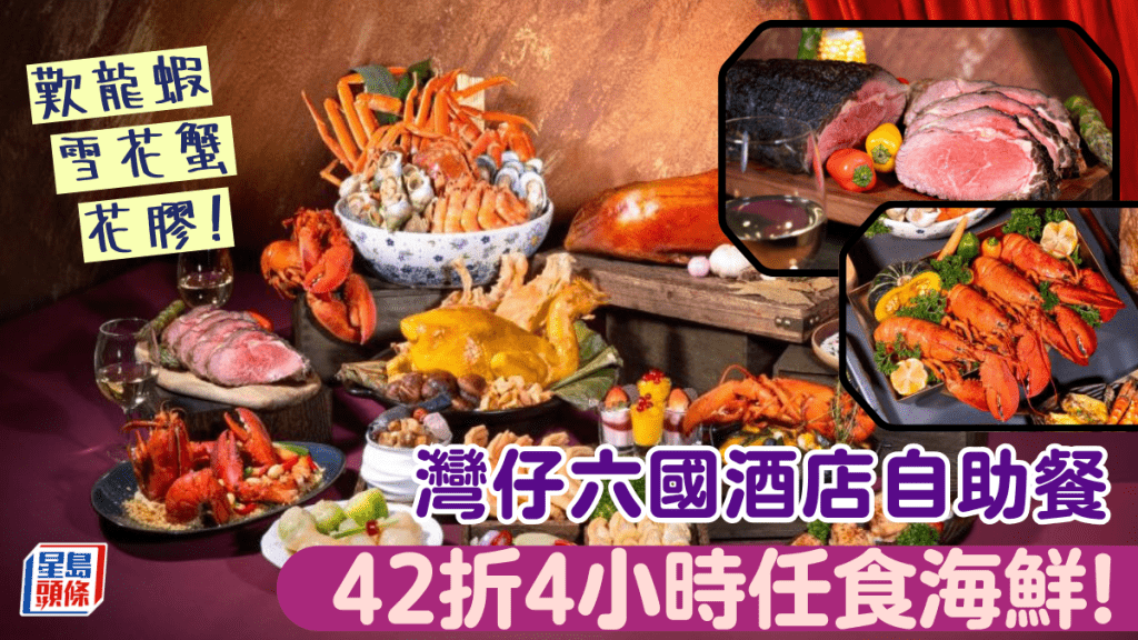 六國酒店自助餐低至42折！$488任食4小時 歎龍蝦/蟹腳/花膠/片皮鵝/鴨肝/Häagen-Dazs雪糕