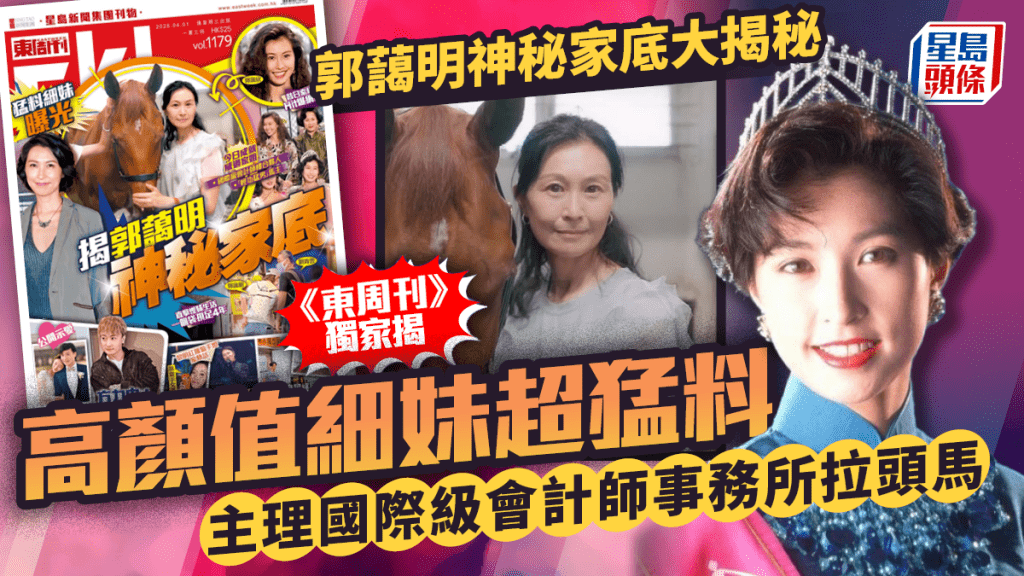 郭藹明神秘家底大揭秘  《東周刊》獨家揭細妹超猛料  主理國際級會計師事務所拉頭馬