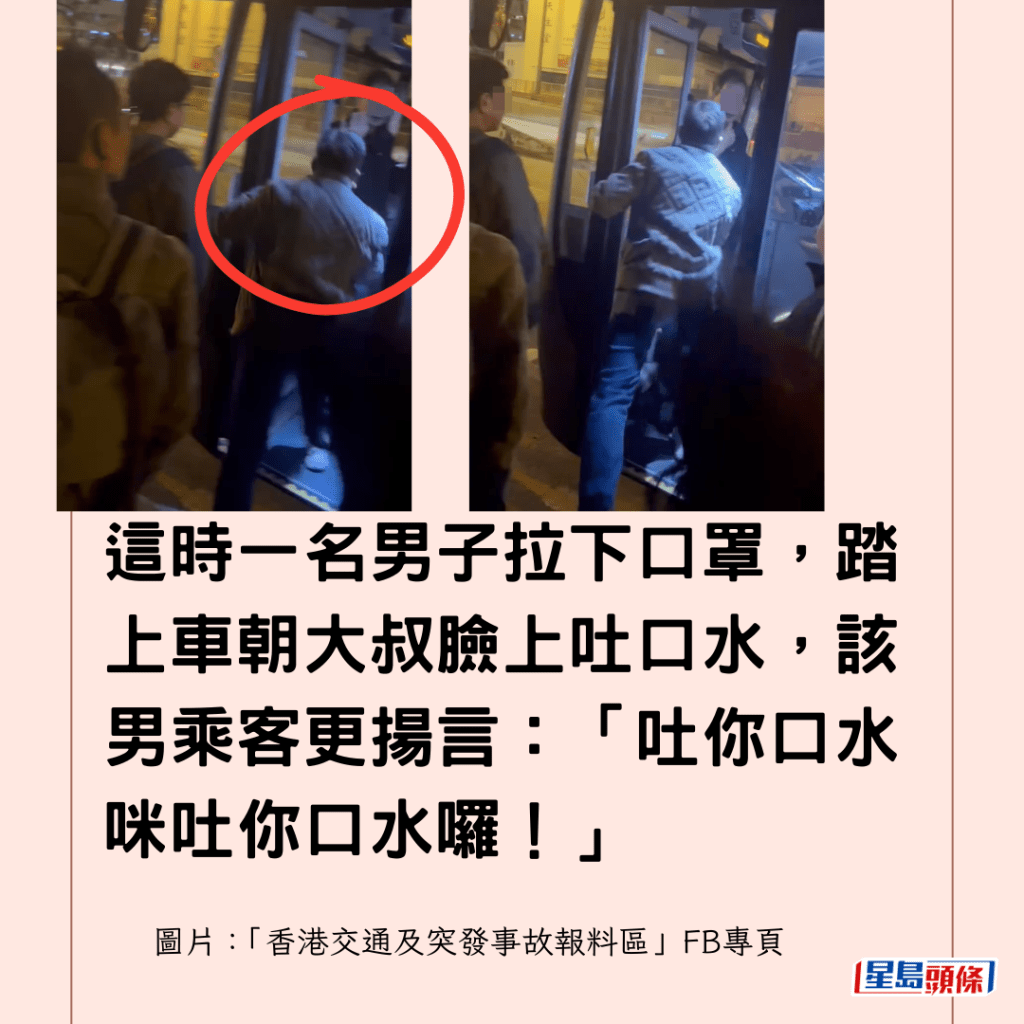 這時一名男子拉下口罩，踏上車朝大叔臉上吐口水，該男乘客更揚言：「吐你口水咪吐你口水囉！」