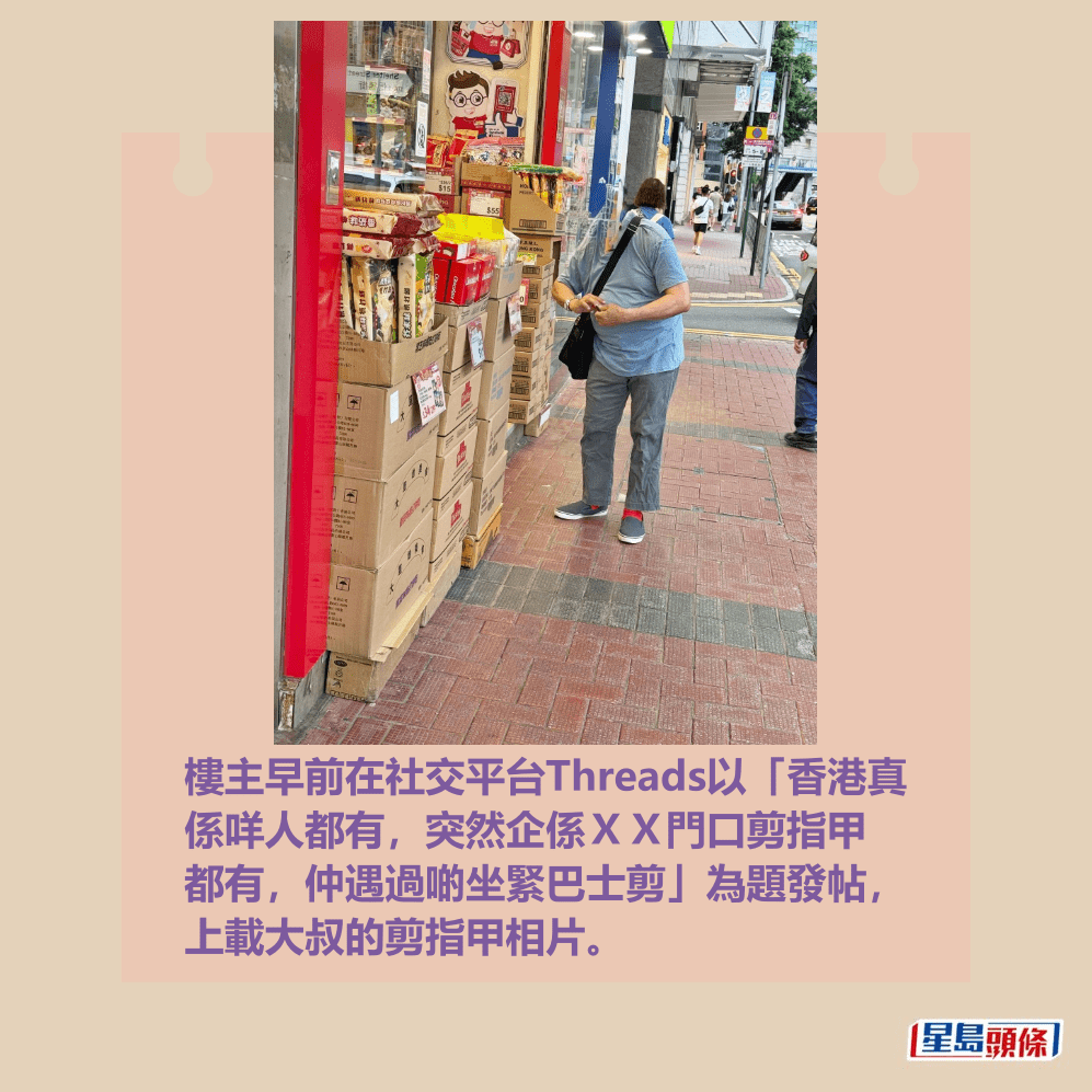 樓主早前在社交平台Threads以「香港真 係咩人都有,突然企係XX門口剪指甲 都有,仲遇過啲坐緊巴士剪」為題發帖, 上載大叔的剪指甲相片。Threads截圖 樓主早前在社交平台Threads以「香港真 係咩人都有,突然企係XX門口剪指甲 都有,仲遇過啲坐緊巴士剪」為題發帖, 上載大叔的剪指甲相片。Threads截圖