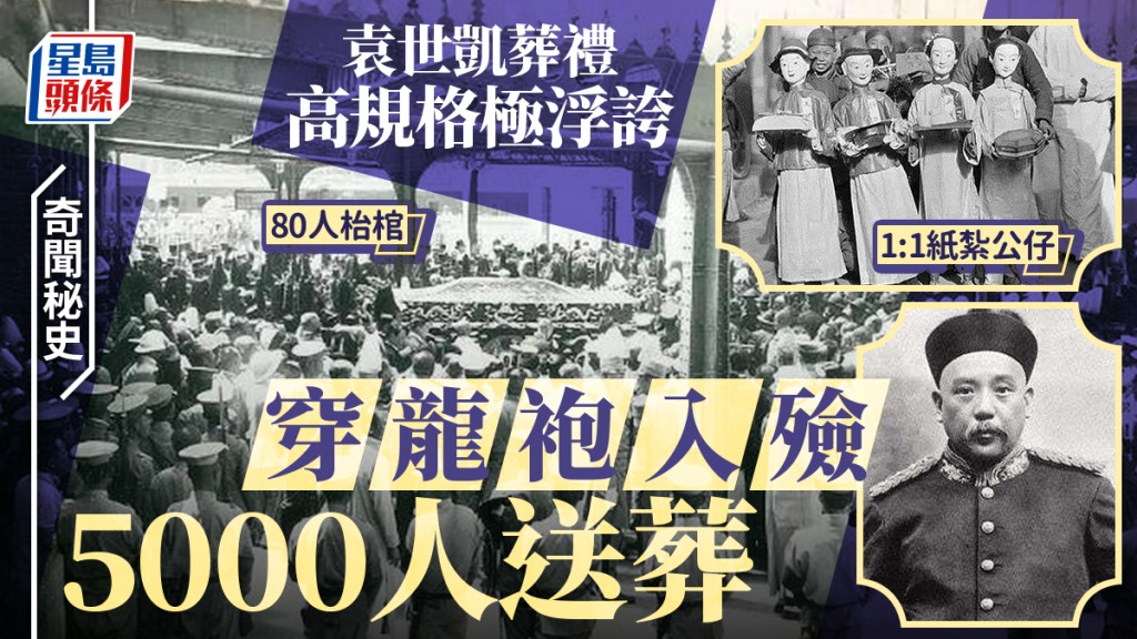 奇聞秘史︱袁世凱帝規格喪禮不輸慈禧 80人枱棺1:1超逼真紙紥公仔︱多圖