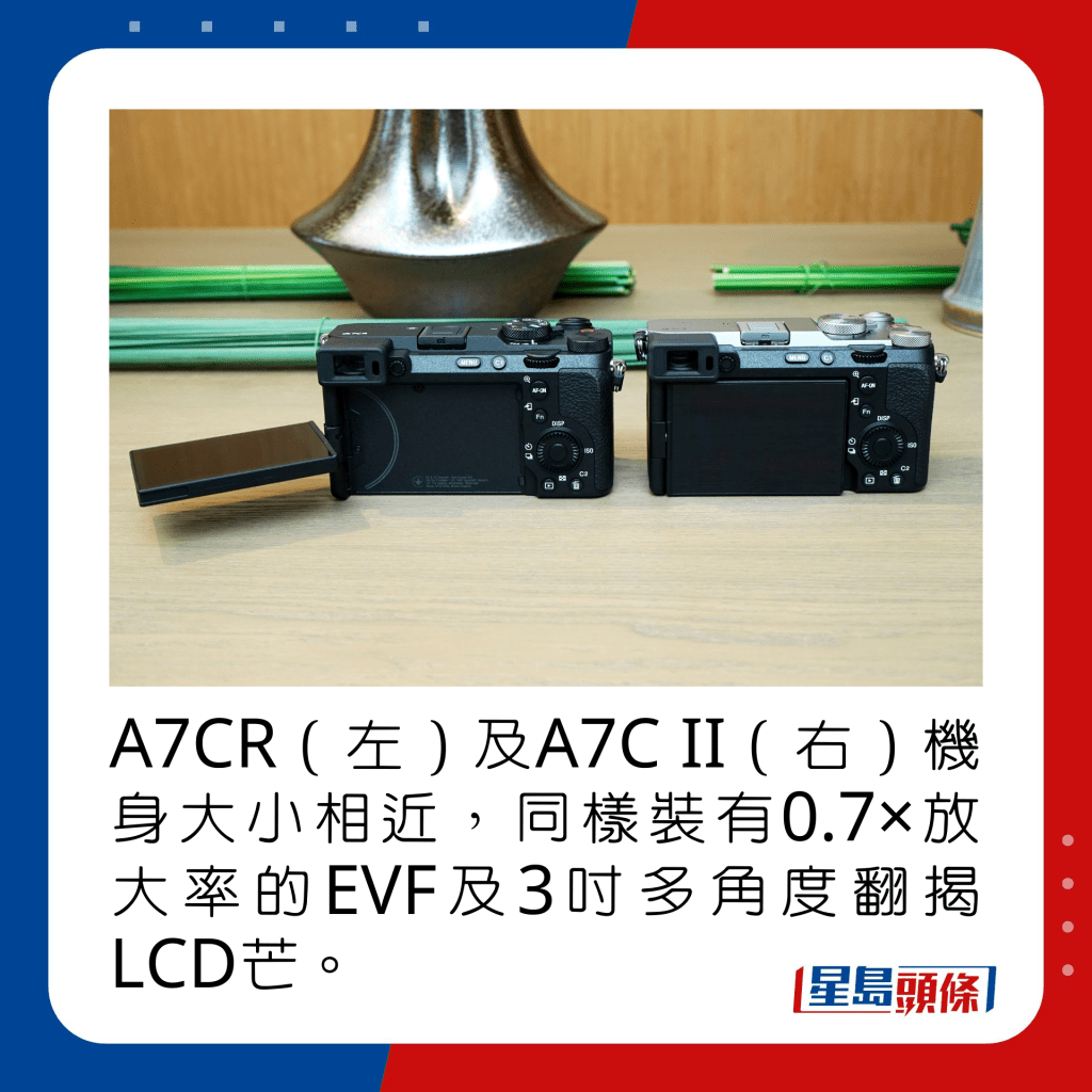 A7CR（左）及A7C II（右）机身大小相近，同样装有0.7×放大率的EVF及3寸多角度翻揭LCD芒。