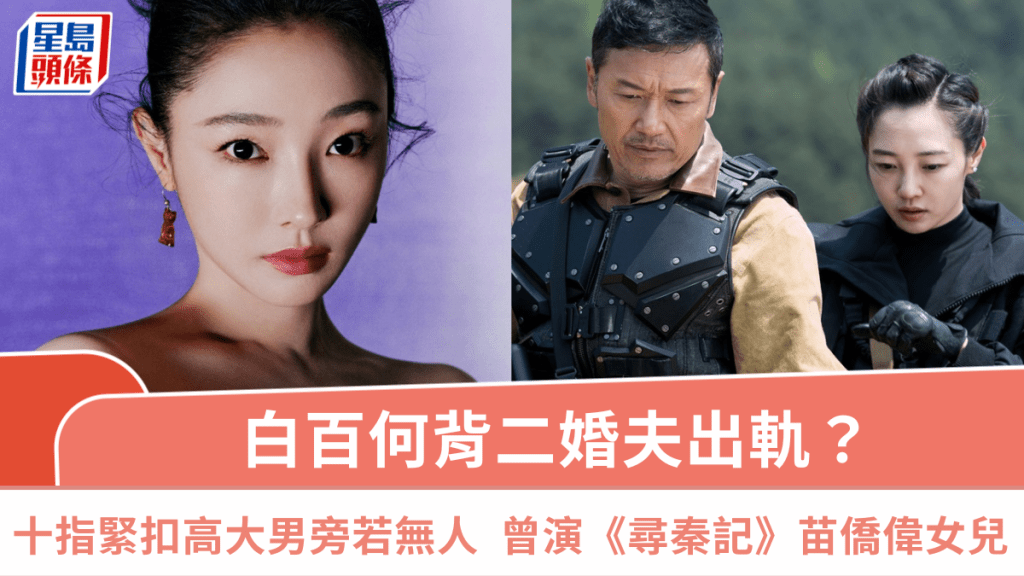 白百何背二婚夫出轨？  十指紧扣高大男街头揽腰旁若无人  曾演《寻秦记》苗侨伟女儿