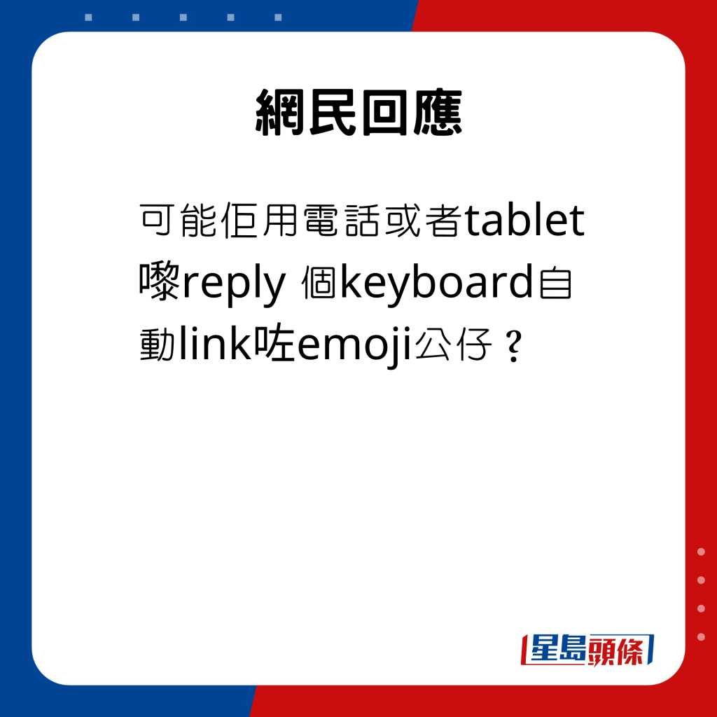 网民回应：「可能佢用电话或者tablet嚟reply个keyboard自动link咗emoji公仔？」。