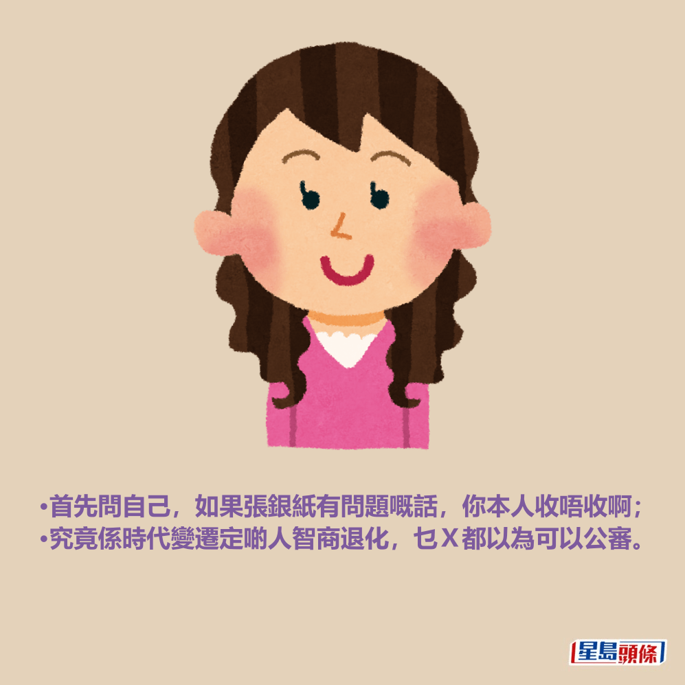•首先問自己,如果張銀紙有問題嘅話,你本人收唔收啊; •究竟係時代變遷定啲人智商退化,乜X都以為可以公審。 •首先問自己,如果張銀紙有問題嘅話,你本人收唔收啊; •究竟係時代變遷定啲人智商退化,乜X都以為可以公審。 