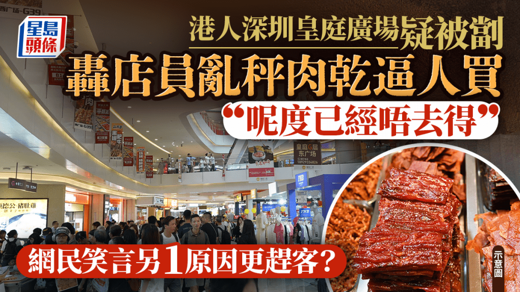 港人深圳皇庭廣場購物疑被劏 轟店員亂秤「呢度已經唔去得」 網民笑言另1原因更趕客？