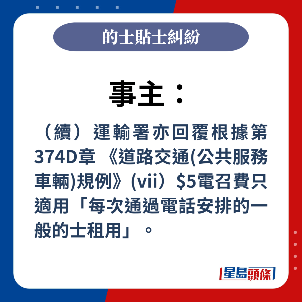 事主：（續）運輸署亦回覆根據第374D章 《道路交通(公共服務車輛)規例》(vii）$5電召費只適用「每次通過電話安排的一般的士租用」。