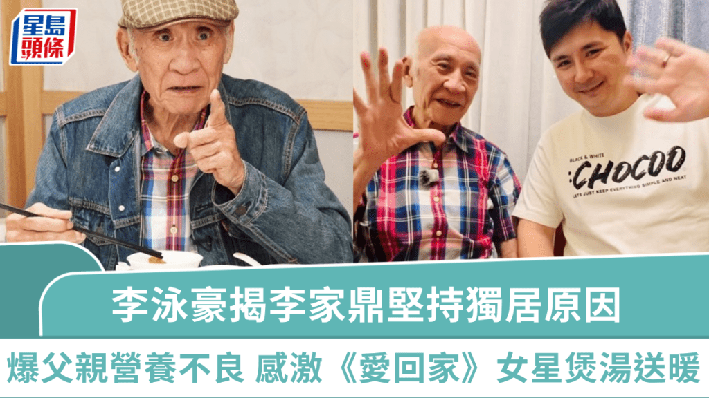李泳豪揭李家鼎堅持獨居原因  首爆父親營養不良：健康真係唔好  感激《愛回家》女星煲湯送鼎爺