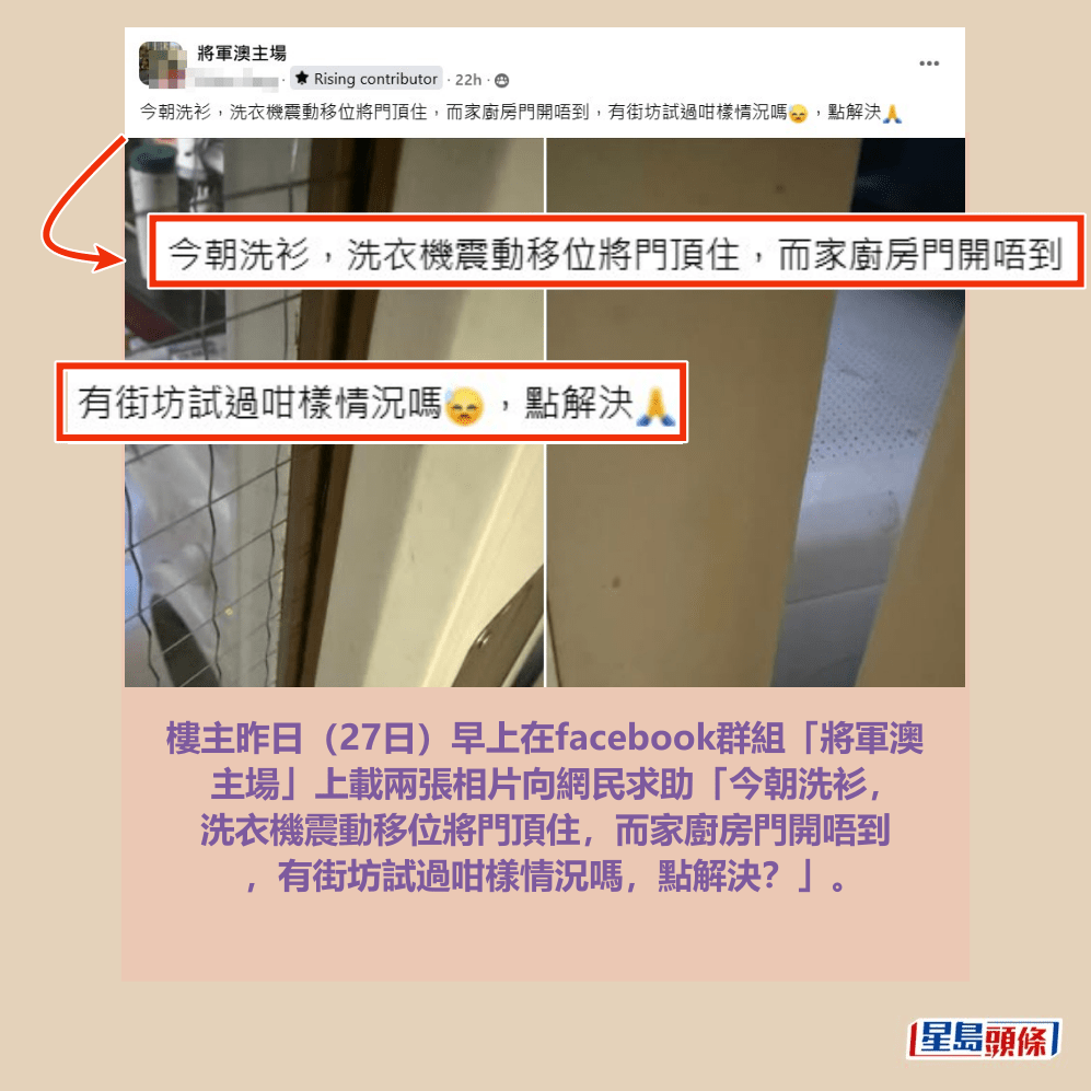 樓主昨日(27日)早上在facebook群組「將軍澳 主場」上載兩張相片向網民求助「今朝洗衫, 洗衣機震動移位將門頂住,而家廚房門開唔到 ,有街坊試過咁樣情況嗎,點解決?」。fb「將軍澳主場」截圖 樓主昨日(27日)早上在facebook群組「將軍澳 主場」上載兩張相片向網民求助「今朝洗衫, 洗衣機震動移位將門頂住,而家廚房門開唔到 ,有街坊試過咁樣情況嗎,點解決?」。fb「將軍澳主場」截圖