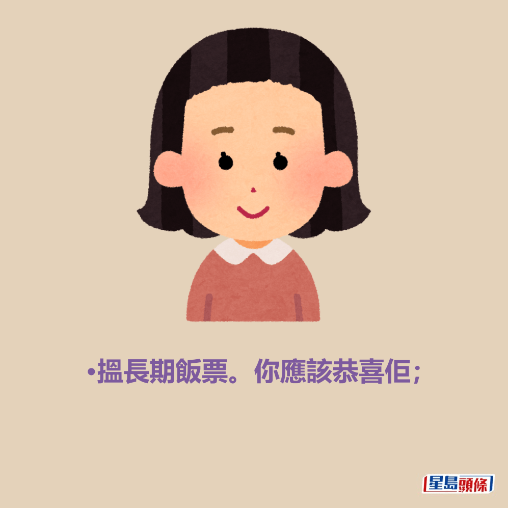 •搵長期飯票。你應該恭喜佢; •搵長期飯票。你應該恭喜佢;