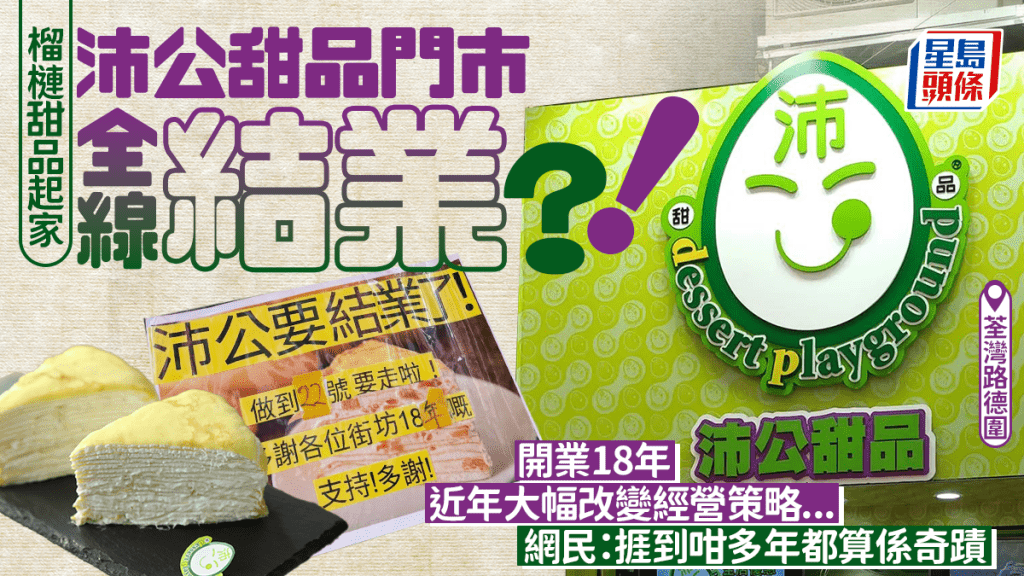 沛公甜品全線門市結業？！開業18年靠榴槤甜品起家 近年改變經營策略 網民：捱到咁耐算奇蹟
