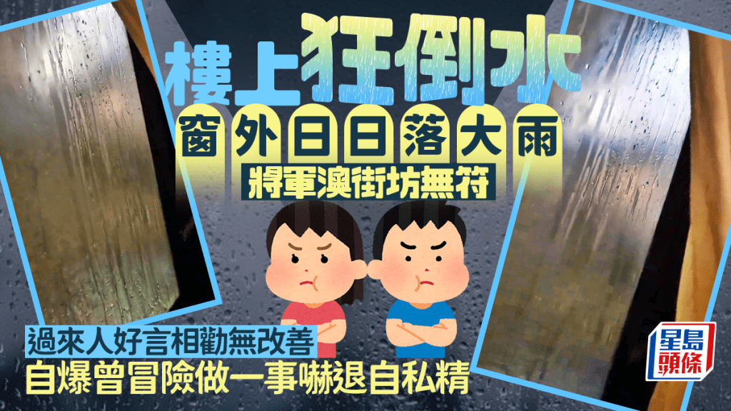 樓上狂倒水將軍澳街坊無符 過來人好言相勸無改善 自爆曾冒險做一事 嚇退自私精｜Juicy叮