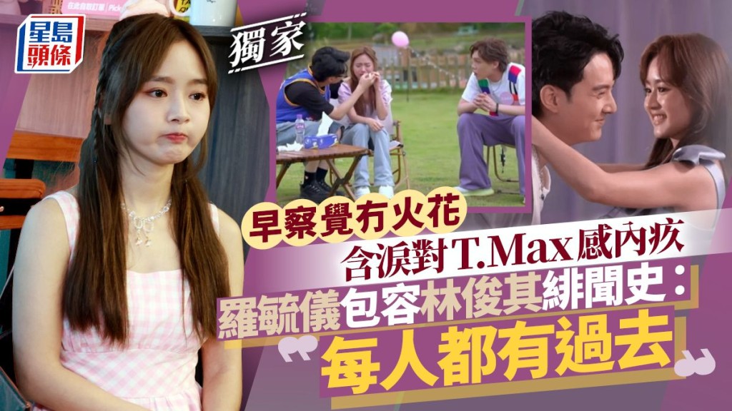 羅毓儀包容林俊其緋聞史：每人都有過去 早察覺冇火花含淚對T.Max感內疚。