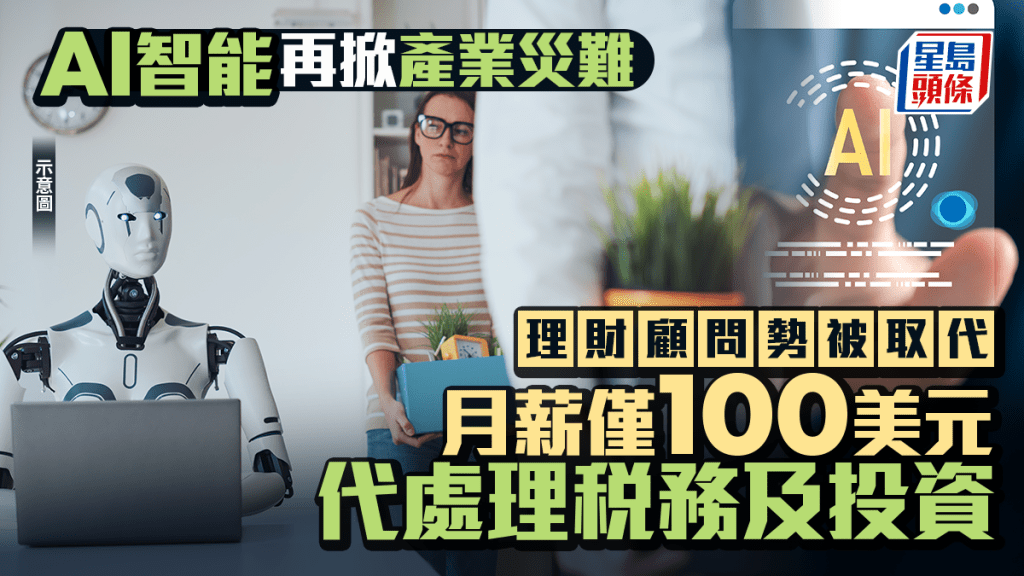 AI智能再掀产业灾难 理财顾问势被取代 月薪仅100美元 代处理税务及投资