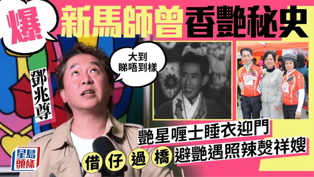 鄧兆尊爆新馬師曾香艷秘史  艷星喱士睡衣迎門：大到睇唔到樣  借仔過橋避艷遇照辣㷫祥嫂