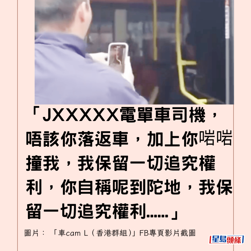  「JXXXXX電單車司機，唔該你落返車，加上你啱啱撞我，我保留一切追究權利，你自稱呢到陀地，我保留一切追究權利......」