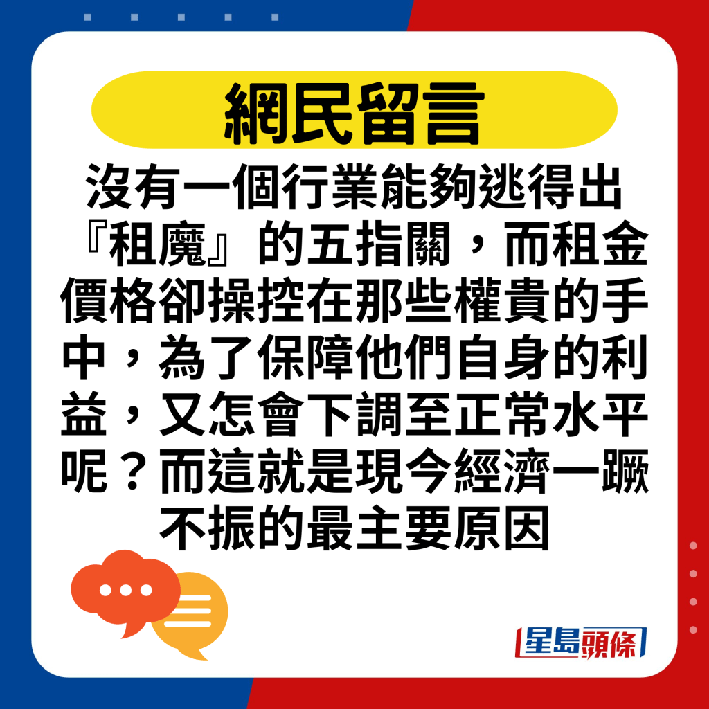 没有一个行业能够逃得出『租魔』的五指关，而租金价格却操控在那些权贵的手中，为了保障他们自身的利益，又怎会下调至正常水平呢？而这就是现今经济一蹶不振的最主要原因