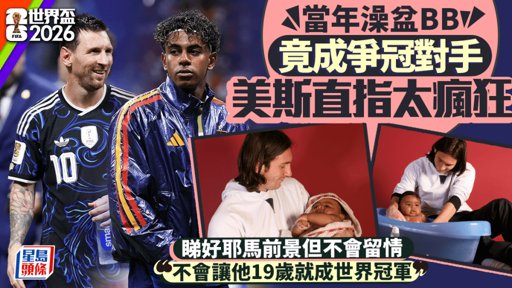 世界盃2026│美斯談跨世代鬥耶馬「太瘋狂」 欣賞但不留情：唔會讓他19歲成世界冠軍！