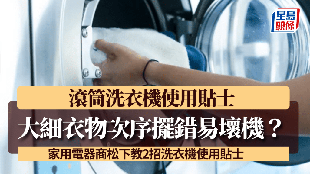 滾筒洗衣機使用貼士｜大細衣物次序擺錯易壞機？ 家用電器商松下教2招洗衣機使用貼士