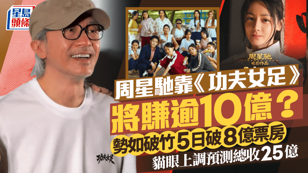 周星馳靠《功夫女足》將賺逾10億？  勢如破竹5日破8億票房  貓眼上調預測總收25億