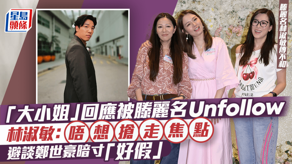 滕麗名林淑敏傳不和丨「大小姐」回應被Unfollow：唔想搶走焦點 避談鄭世豪暗寸「好假」