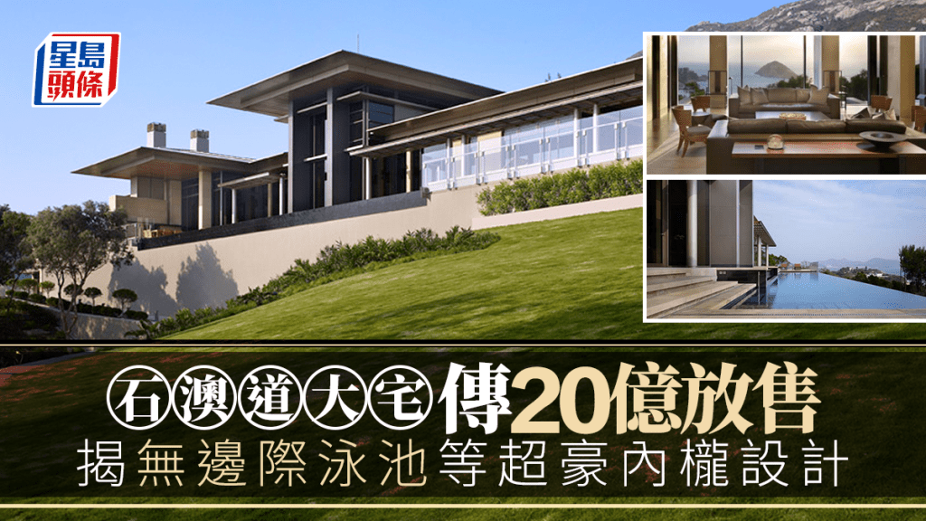 石澳道大宅傳20億放售 呎價高近12萬 揭無邊際泳池等超豪內櫳設計