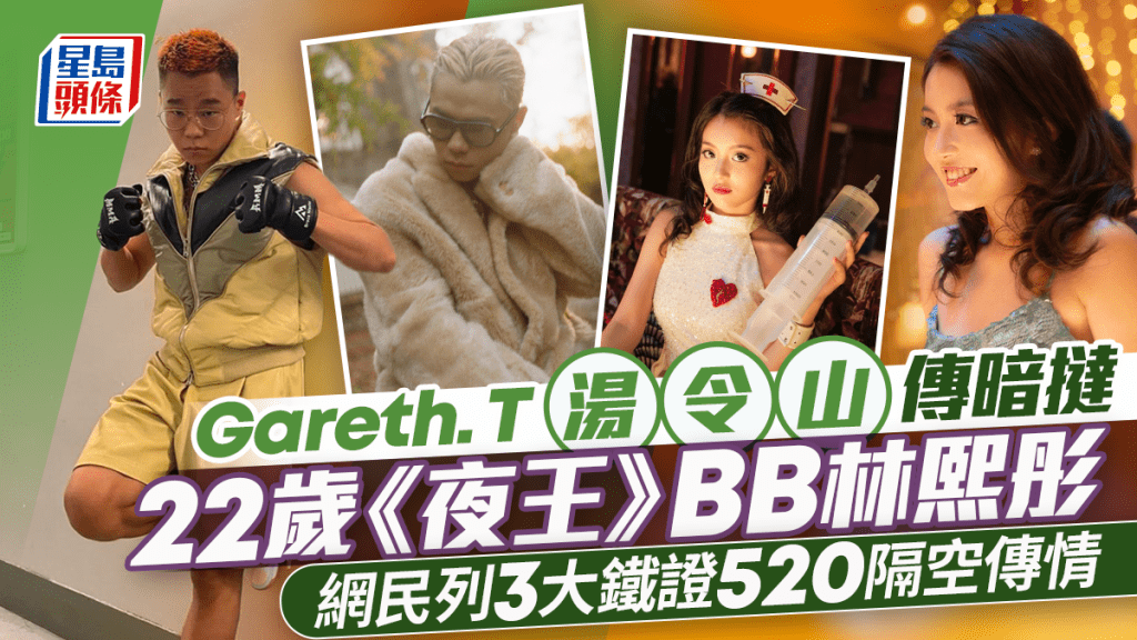 Gareth. T汤令山传暗挞22岁《夜王》BB林熙彤 网民列3大铁证520隔空传情