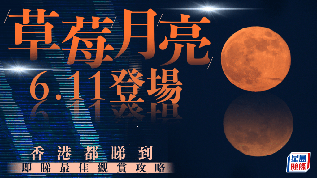 「草莓月亮」今晚登場 香港都睇到！ 原來唔係草莓顏色？錯過要等18年？即睇最佳觀賞攻略