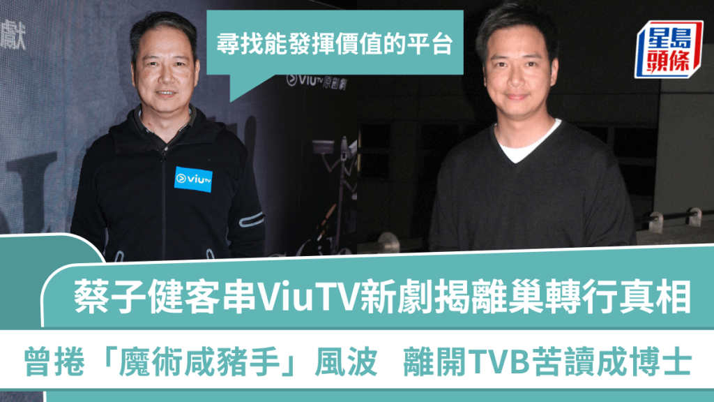 蔡子健客串ViuTV新劇揭離巢轉行真相  曾捲「魔術咸豬手」風波  離開TVB苦讀成博士