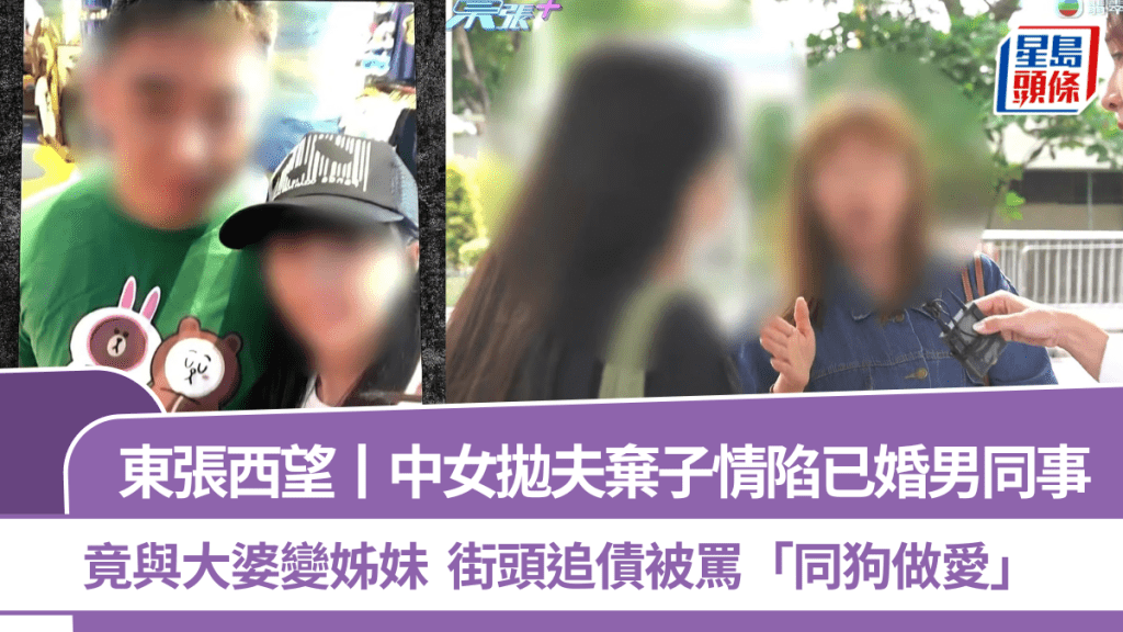 東張西望丨中女拋夫棄子情陷已婚男同事  竟與大婆變姊妹  街頭追債被罵「同狗做愛」