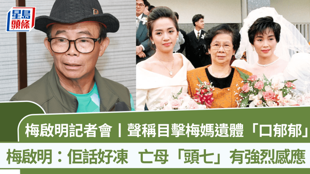 梅啟明記者會丨聲稱目擊梅媽遺體「口郁郁」  梅啟明：佢話好凍  亡母頭七有強烈感應