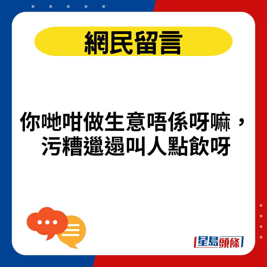 你哋咁做生意唔系呀嘛，污糟邋遢叫人点饮呀