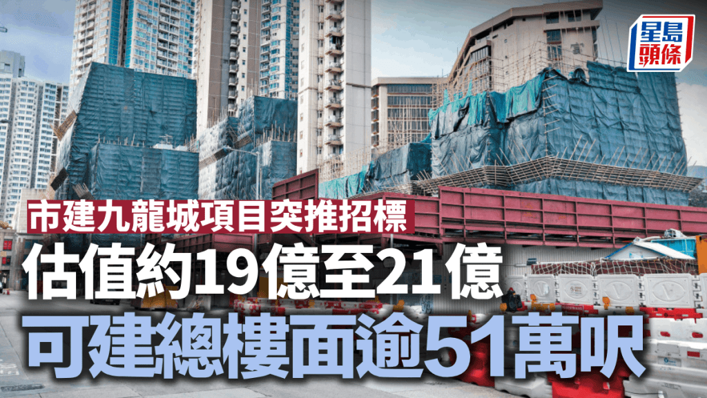 市建九龍城項目突推招標 估值約19億至21億 可建總樓面逾51萬呎