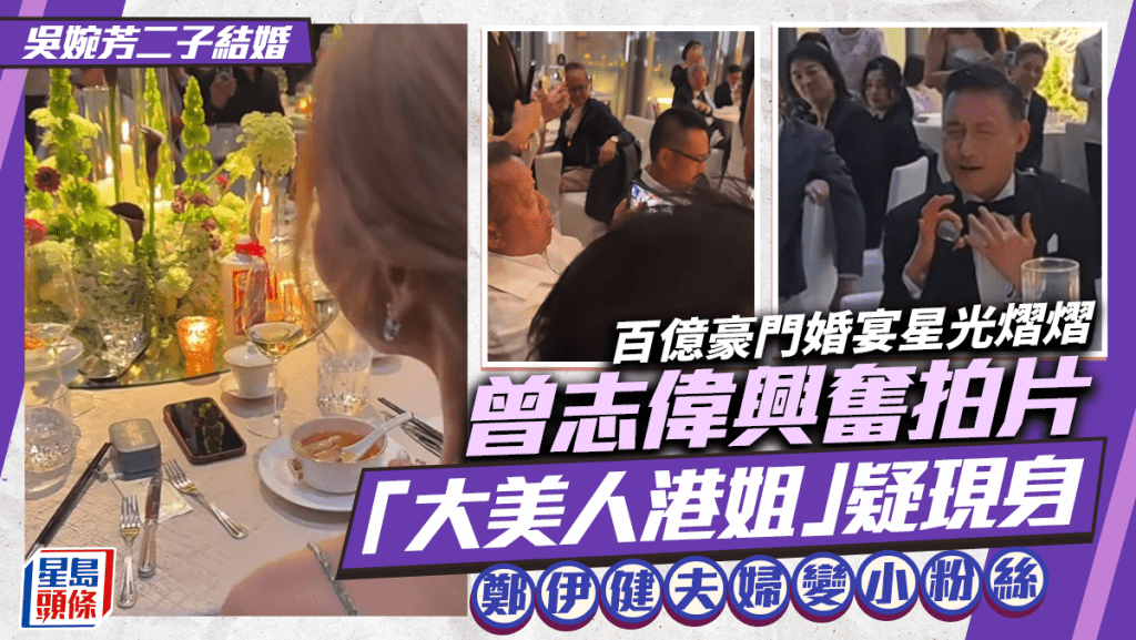 吳婉芳二子結婚｜百億豪門婚宴星光熠熠  曾志偉興奮拍片「大美人港姐」疑現身  鄭伊健夫婦變小粉絲
