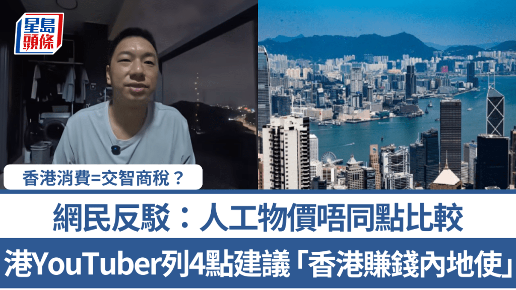 香港消費=交智商稅？ 港YouTuber列4點建議「香港賺錢內地使」 網民反駁：人工物價唔同點比較