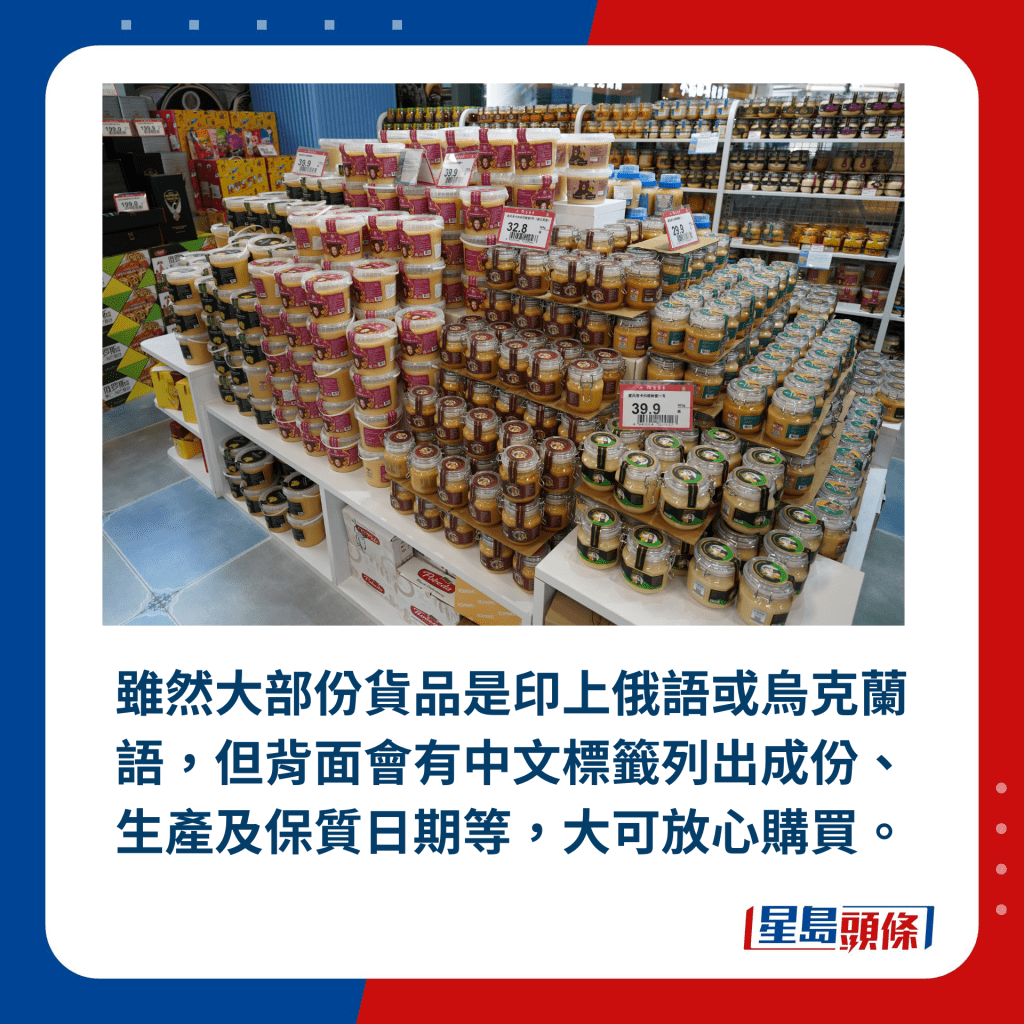 雖然大部份貨品是印上俄語或烏克蘭語，但背面會有中文標籤列出成份、生產及保質日期等，大可放心購買。