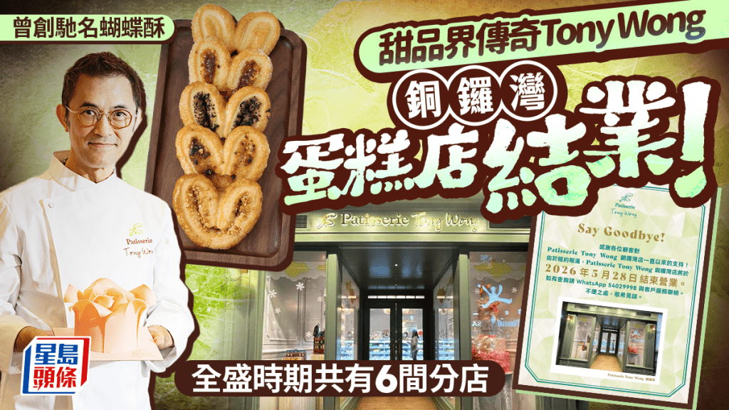 銅鑼灣Patisserie Tony Wong結業！甜品界傳奇曾創馳名蝴蝶酥/玫瑰花立體蛋糕 全盛時期共6間分店
