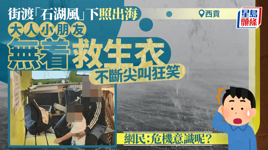 西貢街渡「石湖風」下照出海 大人小朋友無著救生衣狂尖叫 網民：危機意識呢？