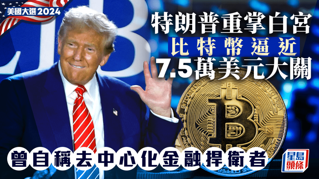 Bitcoin狂飆｜特朗普料重掌白宮 比特幣逼7.5萬關 曾自稱去中心化金融捍衛者