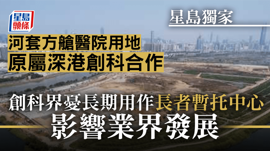 現時河套方艙醫院使用的土地，正是港府和深圳市政府共同發展的深港科技創新合作區香港用地。資料圖片