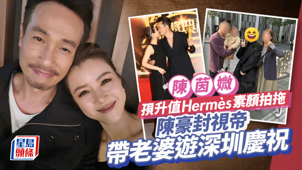 陳茵媺孭升值Hermès素顏拍拖！陳豪封視帝即帶老婆遊深圳慶祝 被指連隻手都好誠懇