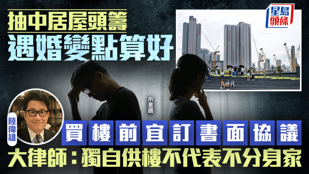 抽中居屋頭籌遇婚變點算好 買樓前宜訂書面協議 大律師：獨自供樓不代表不分身家
