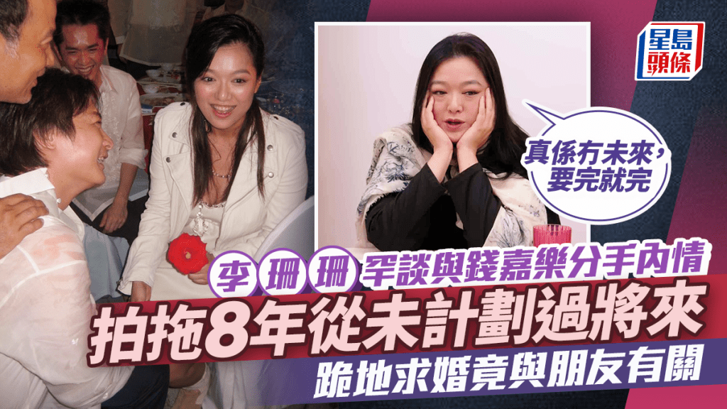 李珊珊罕談與錢嘉樂分手內情 拍拖8年從未計劃過將來 跪地求婚竟與朋友有關