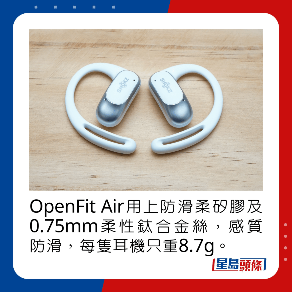 OpenFit Air用上防滑柔矽胶及0.75mm柔性钛合金丝，感质防滑，每只耳机只重8.7g。