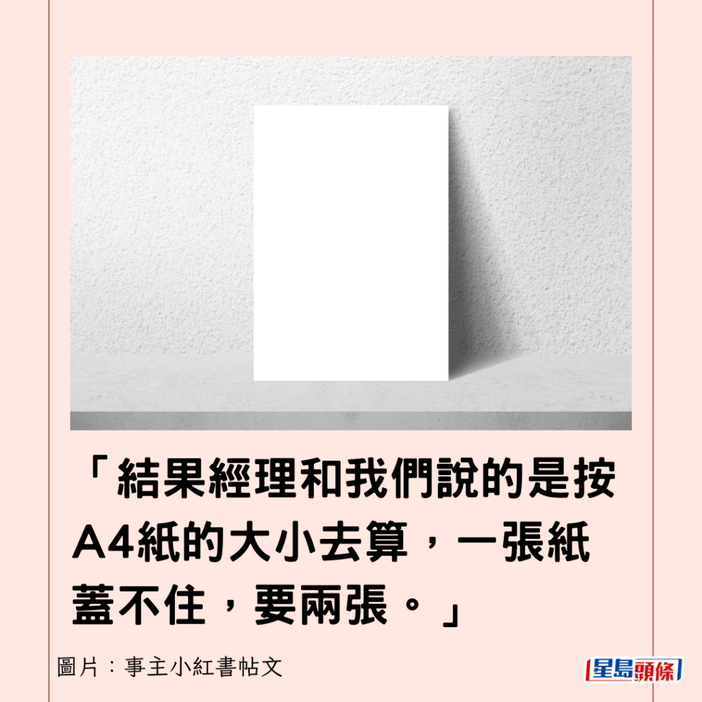 「结果经理和我们说的是按A4纸的大小去算，一张纸盖不住，要两张。」